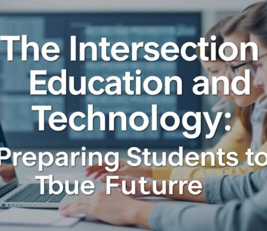 The Intersection of Education and Technology: Preparing Students for the Future