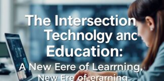 The Intersection of Technology and Education: A New Era of Learning